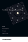 Context Changes Everything : How Constraints Create Coherence - Book