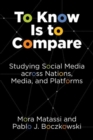 To Know Is to Compare : Studying Social Media across Nations, Media, and Platforms - Book