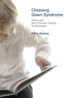Choosing Down Syndrome : Ethics and New Prenatal Testing Technologies - Book