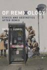 Of Remixology : Ethics and Aesthetics after Remix - Book