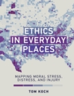Ethics in Everyday Places : Mapping Moral Stress, Distress, and Injury - Book