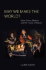 May We Make the World? : Gene Drives, Malaria, and the Future of Nature - Book