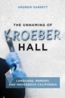 The Unnaming of Kroeber Hall : Language, Memory, and Indigenous California - Book