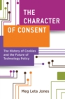 The Character of Consent : The History of Cookies and the Future of Technology Policy - Book