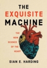 The Exquisite Machine : The New Science of the Heart - Book