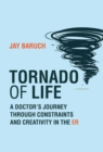 Tornado of Life : A Doctor's Journey through Constraints and Creativity in the ER - Book