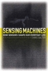 Sensing Machines : How Sensors Shape Our Everyday Life - Book