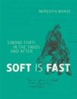 Soft Is Fast : Simone Forti in the 1960s and After - Book