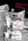 The Monumental Challenge of Preservation : The Past in a Volatile World - Book