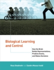 Biological Learning and Control : How the Brain Builds Representations, Predicts Events, and Makes Decisions - Book
