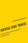 Mental Time Travel : Episodic Memory and Our Knowledge of the Personal Past - Book