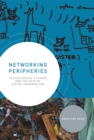 Networking Peripheries : Technological Futures and the Myth of Digital Universalism - Book