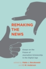Remaking the News : Essays on the Future of Journalism Scholarship in the Digital Age - Book