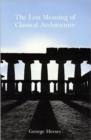 The Lost Meaning of Classical Architecture : Speculations on Ornament from Vitruvius to Venturi - Book