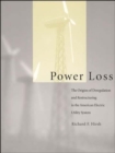 Power Loss : The Origins of Deregulation and Restructuring in the American Electric Utility System - Book