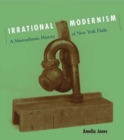 Irrational Modernism : A Neurasthenic History of New York Dada - Book