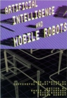 Artificial Intelligence and Mobile Robots : Case Studies of Successful Robot Systems - Book