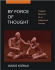 By Force of Thought : Irregular Memoirs of an Intellectual Journey - Book