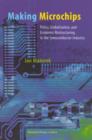 Making Microchips : Policy, Globalization, and Economic Restructuring in the Semiconductor Industry - Book