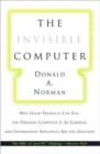 The Invisible Computer : Why Good Products Can Fail, the Personal Computer Is So Complex, and Information Appliances Are the Solution - Book