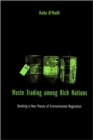 Waste Trading among Rich Nations : Building a New Theory of Environmental Regulation - Book