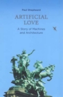 Artificial Love : A Story of Machines and Architecture - Book