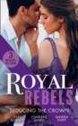 Royal Rebels: Seducing The Crown : Behind Palace Doors (Hollywood Hills) / a Royal Temptation / Lessons in Seduction - Book