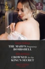 The Maid's Pregnancy Bombshell / Crowned For The King's Secret - Book
