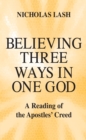 Believing Three Ways in One God : A Reading of the Apostles’ Creed - Book