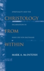 Christology from Within : Spirituality and the Incarnation in Hans Urs von Balthasar - Book