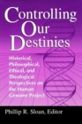 Controlling Our Destinies : Historical, Philosophical, Ethical, and Theological Perspectives on the Human Genome Project - Book