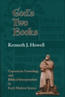 God's Two Books : Copernican Cosmology and Biblical Interpretation in Early Modern Science - Book