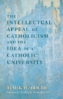 The Intellectual Appeal of Catholicism and the Idea of a Catholic University - Book