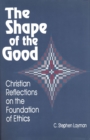 Shape of the Good : Christian Reflections on the Foundations of Ethics - Book