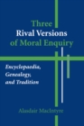 Three Rival Versions of Moral Enquiry : Encyclopaedia, Genealogy, and Tradition - Book