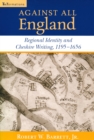 Against All England : Regional Identity and Cheshire Writing, 1195-1656 - Book