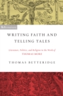 Writing Faith and Telling Tales : Literature, Politics, and Religion in the Work of Thomas More - Book