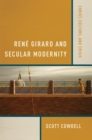 Rene Girard and Secular Modernity : Christ, Culture, and Crisis - Book