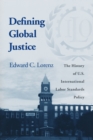 Defining Global Justice : The History of U.S. International Labor Standards Policy - Book