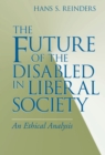The Future of the Disabled in Liberal Society : An Ethical Analysis - Book