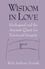 Wisdom in Love : Kierkegaard and the Ancient Quest for Emotional Integrity - Book