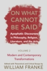 On What Cannot Be Said : Apophatic Discourses in Philosophy, Religion, Literature, and the Arts. Volume 2. Modern and Contemporary Transformations - Book