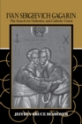 Ivan Sergeevich Gagarin : The Search for Orthodox and Catholic Union - Book