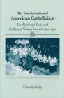 Transformation of American Catholicism : The Pittsburgh Laity and the Second Vatican Council, 1950-1972 - Book