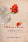 Defense of Dignity : Creating Life, Destroying Life, and Protecting the Rights of Conscience - Book
