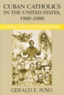 Cuban Catholics in the United States, 1960-1980 : Exile and Integration - Book