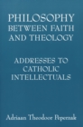 Philosophy Between Faith and Theology : Addresses to Catholic Intellectuals - Book