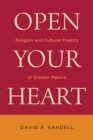 Open Your Heart : Religion and Cultural Poetics of Greater Mexico - Book