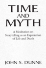 Time and Myth : A Meditation on Storytelling as an Exploration of Life and Death - eBook