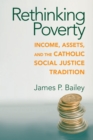 Rethinking Poverty : Income, Assets, and the Catholic Social Justice Tradition - eBook